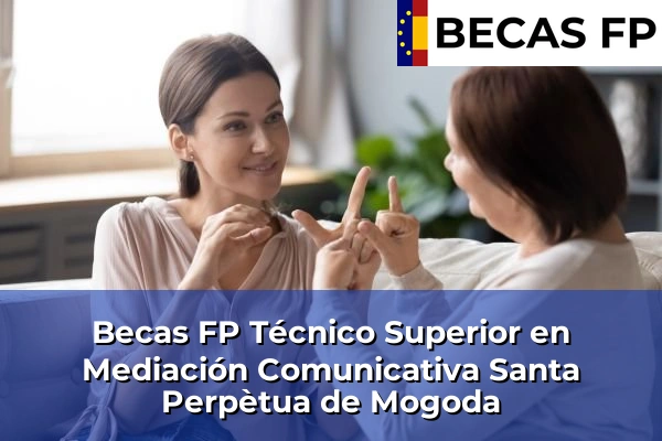 Becas FP Técnico Superior en Mediación Comunicativa en Barcelona 116 Becas FP Técnico Superior en Mediación Comunicativa en Santa Perpètua de Mogoda