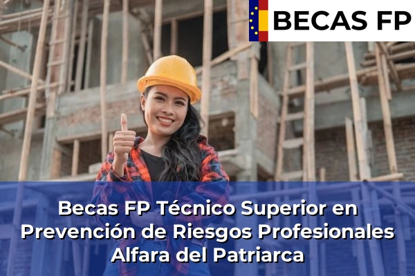 Becas FP Técnico Superior en Prevención de Riesgos Profesionales en Valencia 18 Becas FP Técnico Superior en Prevención de Riesgos Profesionales en Alfara del Patriarca