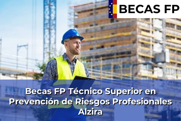 Becas FP Técnico Superior en Prevención de Riesgos Profesionales en Valencia 28 Becas FP Técnico Superior en Prevención de Riesgos Profesionales en Alzira