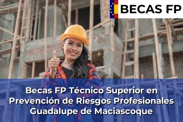 Becas FP Técnico Superior en Prevención de Riesgos Profesionales en Murcia 36 Becas FP Técnico Superior en Prevención de Riesgos Profesionales en Guadalupe de Maciascoque