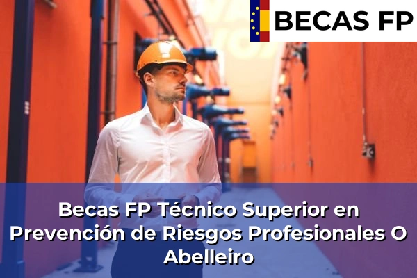 Becas FP Técnico Superior en Prevención de Riesgos Profesionales en A Coruña 41 Becas FP Técnico Superior en Prevención de Riesgos Profesionales en O Abelleiro