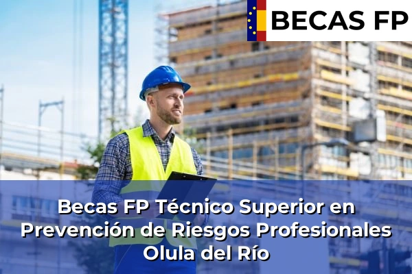 Becas FP Técnico Superior en Prevención de Riesgos Profesionales en Almería 32 Becas FP Técnico Superior en Prevención de Riesgos Profesionales en Olula del Río