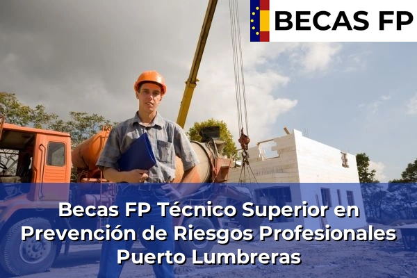 Becas FP Técnico Superior en Prevención de Riesgos Profesionales en Murcia 62 Becas FP Técnico Superior en Prevención de Riesgos Profesionales en Puerto Lumbreras
