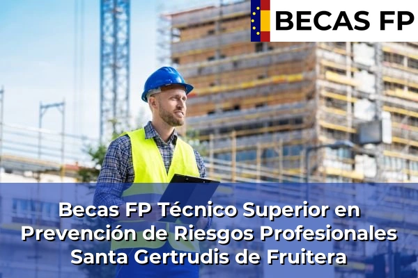 Becas FP Técnico Superior en Prevención de Riesgos Profesionales en Santa Gertrudis de Fruitera