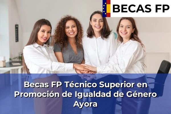 Becas FP Técnico Superior en Promoción de Igualdad de Género en Ayora