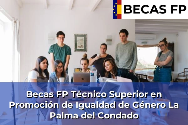 Becas FP Técnico Superior en Promoción de Igualdad de Género en Huelva 19 Becas FP Técnico Superior en Promoción de Igualdad de Género en La Palma del Condado