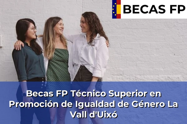 Becas FP Técnico Superior en Promoción de Igualdad de Género en Castellón 22 Becas FP Técnico Superior en Promoción de Igualdad de Género en La Vall d'Uixó