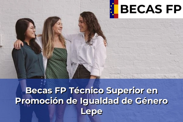 Becas FP Técnico Superior en Promoción de Igualdad de Género en Huelva 20 Becas FP Técnico Superior en Promoción de Igualdad de Género en Lepe