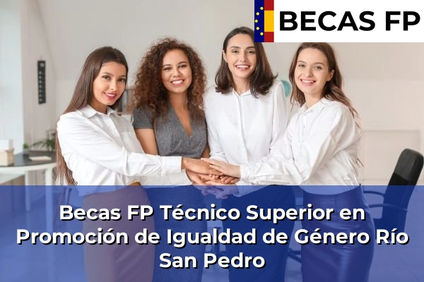 Becas FP Técnico Superior en Promoción de Igualdad de Género en Río San Pedro