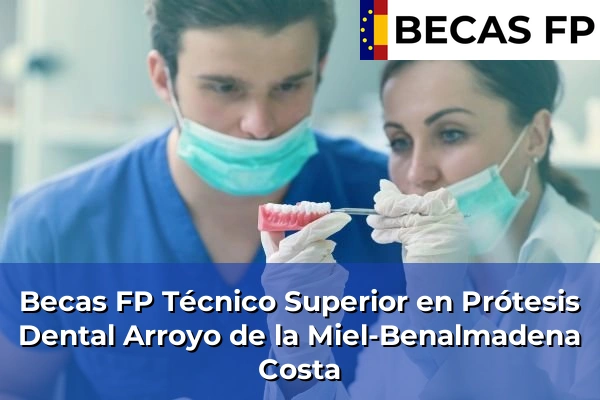 Becas FP Técnico Superior en Prótesis Dental en Málaga 11 Becas FP Técnico Superior en Prótesis Dental en Arroyo de la Miel-Benalmadena Costa