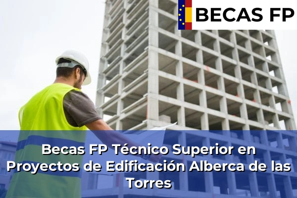 Becas FP Técnico Superior en Proyectos de Edificación en Murcia 4 Becas FP Técnico Superior en Proyectos de Edificación en Alberca de las Torres