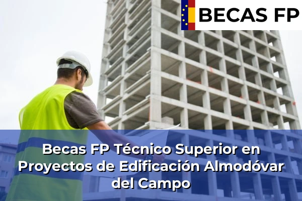 Becas FP Técnico Superior en Proyectos de Edificación en Almodóvar del Campo