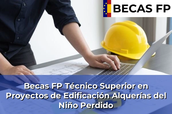 Becas FP Técnico Superior en Proyectos de Edificación en Alquerías del Niño Perdido