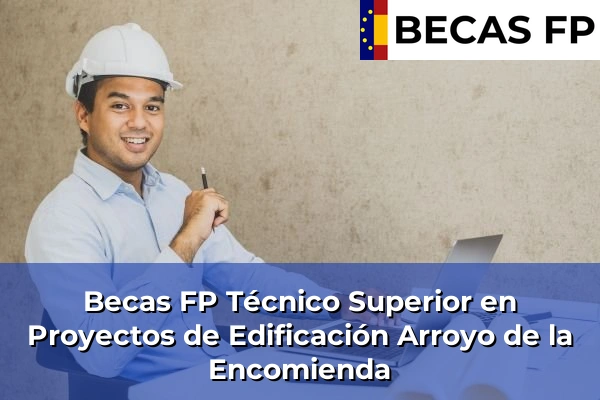 Becas FP Técnico Superior en Proyectos de Edificación en Arroyo de la Encomienda