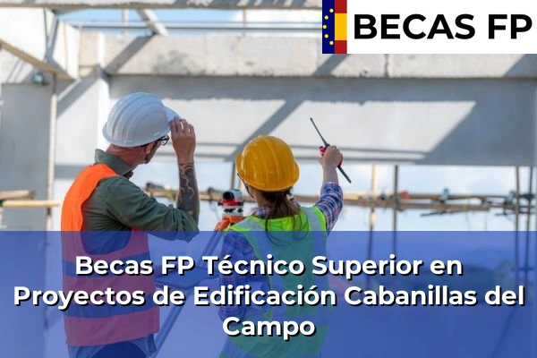 Becas FP Técnico Superior en Proyectos de Edificación en Guadalajara 4 Becas FP Técnico Superior en Proyectos de Edificación en Cabanillas del Campo