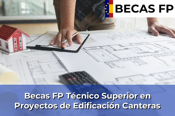 Becas FP Técnico Superior en Proyectos de Edificación en Murcia 18 Becas FP Técnico Superior en Proyectos de Edificación en Canteras