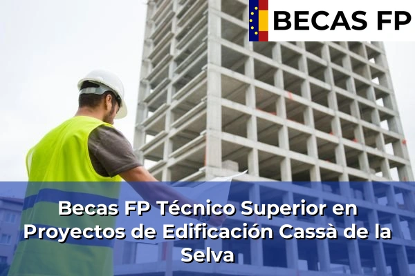 Becas FP Técnico Superior en Proyectos de Edificación en Cassà de la Selva
