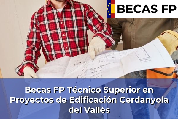 Becas FP Técnico Superior en Proyectos de Edificación en Cerdanyola del Vallès