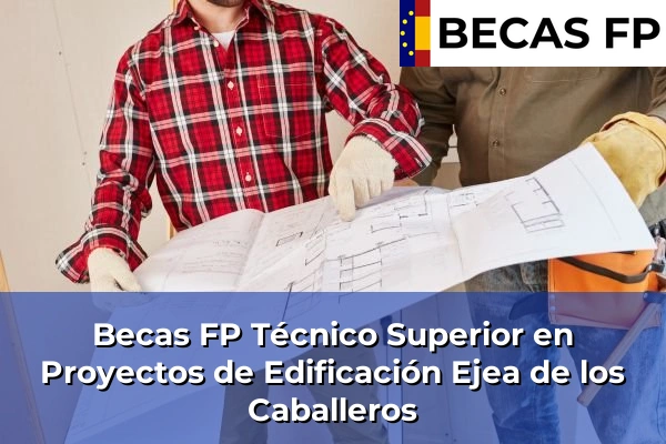 Becas FP Técnico Superior en Proyectos de Edificación en Zaragoza 10 Becas FP Técnico Superior en Proyectos de Edificación en Ejea de los Caballeros