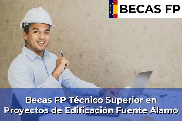 Becas FP Técnico Superior en Proyectos de Edificación en Murcia 35 Becas FP Técnico Superior en Proyectos de Edificación en Fuente Álamo