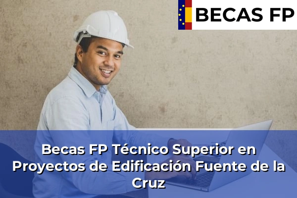 Becas FP Técnico Superior en Proyectos de Edificación en A Coruña 31 Becas FP Técnico Superior en Proyectos de Edificación en Fuente de la Cruz