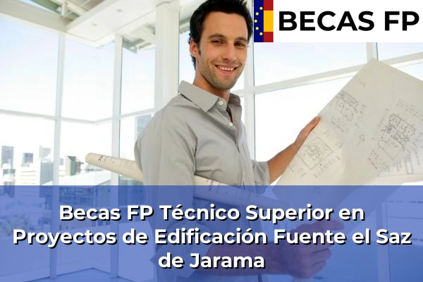 Becas FP Técnico Superior en Proyectos de Edificación en Fuente el Saz de Jarama
