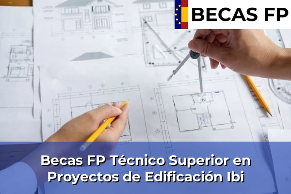Becas FP Técnico Superior en Proyectos de Edificación en Ibi