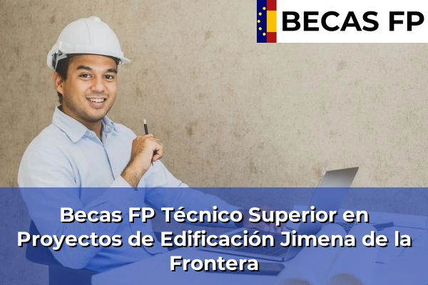 Becas FP Técnico Superior en Proyectos de Edificación en Cádiz 20 Becas FP Técnico Superior en Proyectos de Edificación en Jimena de la Frontera