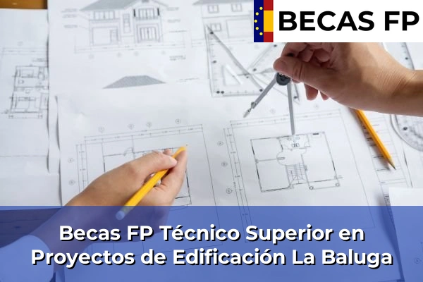 Becas FP Técnico Superior en Proyectos de Edificación en La Baluga
