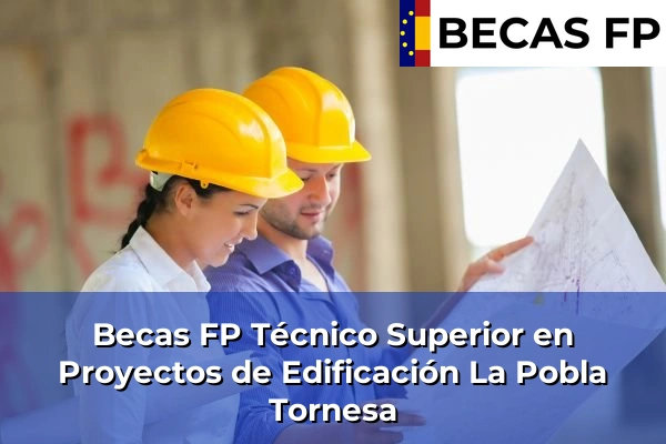 Becas FP Técnico Superior en Proyectos de Edificación en La Pobla Tornesa