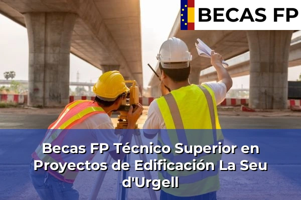 Becas FP Técnico Superior en Proyectos de Edificación en La Seu d'Urgell
