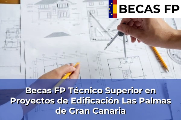 Becas FP Técnico Superior en Proyectos de Edificación en Las Palmas de Gran Canaria