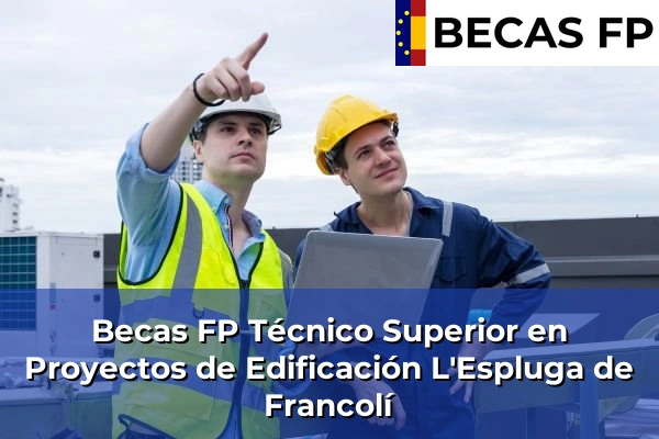 Becas FP Técnico Superior en Proyectos de Edificación en Tarragona 15 Becas FP Técnico Superior en Proyectos de Edificación en L'Espluga de Francolí