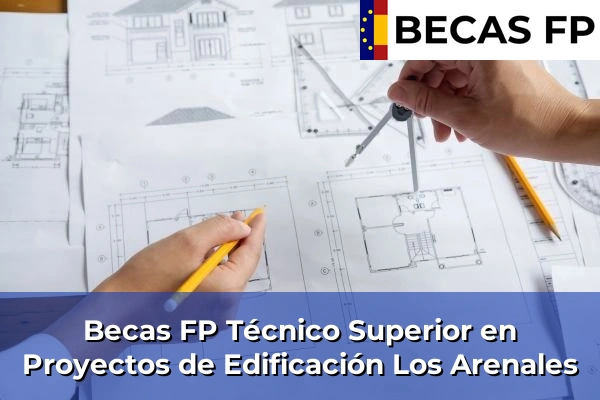 Becas FP Técnico Superior en Proyectos de Edificación en Guadalajara 13 Becas FP Técnico Superior en Proyectos de Edificación en Los Arenales