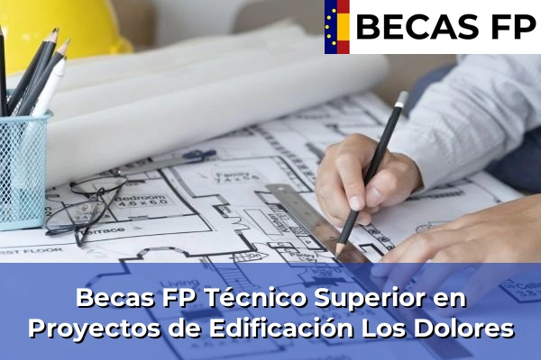 Becas FP Técnico Superior en Proyectos de Edificación en Murcia 50 Becas FP Técnico Superior en Proyectos de Edificación en Los Dolores