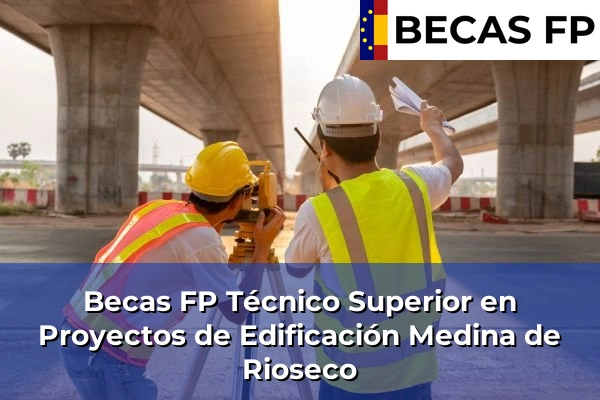 Becas FP Técnico Superior en Proyectos de Edificación en Medina de Rioseco