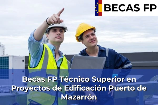 Becas FP Técnico Superior en Proyectos de Edificación en Murcia 61 Becas FP Técnico Superior en Proyectos de Edificación en Puerto de Mazarrón
