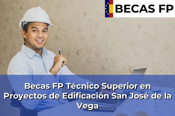 Becas FP Técnico Superior en Proyectos de Edificación en Murcia 69 Becas FP Técnico Superior en Proyectos de Edificación en San José de la Vega