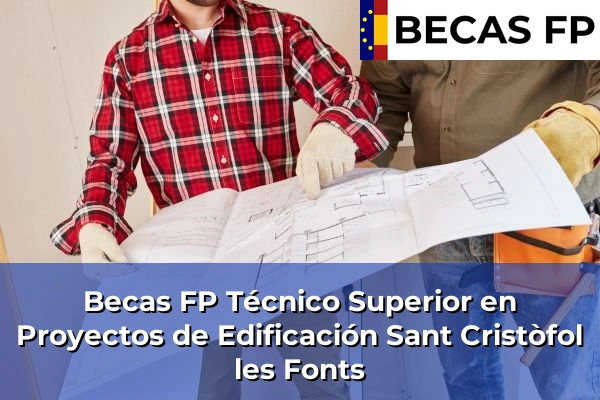 Becas FP Técnico Superior en Proyectos de Edificación en Sant Cristòfol les Fonts