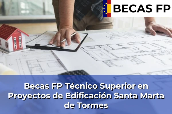 Becas FP Técnico Superior en Proyectos de Edificación en Santa Marta de Tormes