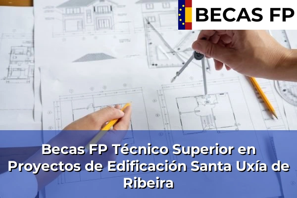 Becas FP Técnico Superior en Proyectos de Edificación en A Coruña 59 Becas FP Técnico Superior en Proyectos de Edificación en Santa Uxía de Ribeira