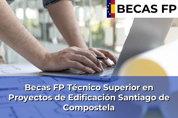Becas FP Técnico Superior en Proyectos de Edificación en A Coruña 60 Becas FP Técnico Superior en Proyectos de Edificación en Santiago de Compostela