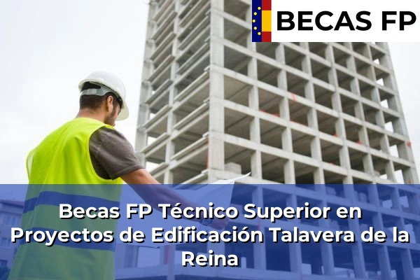 Becas FP Técnico Superior en Proyectos de Edificación en Talavera de la Reina