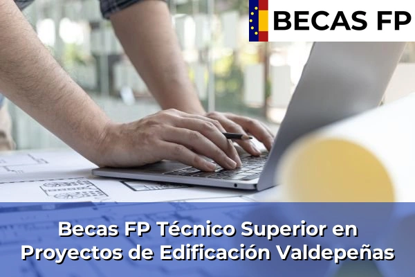 Becas FP Técnico Superior en Proyectos de Edificación en Valdepeñas
