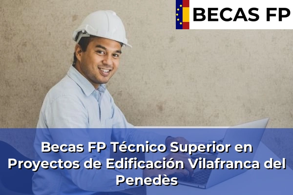 Becas FP Técnico Superior en Proyectos de Edificación en Vilafranca del Penedès