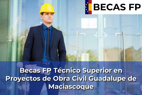 Becas FP Técnico Superior en Proyectos de Obra Civil en Guadalupe de Maciascoque