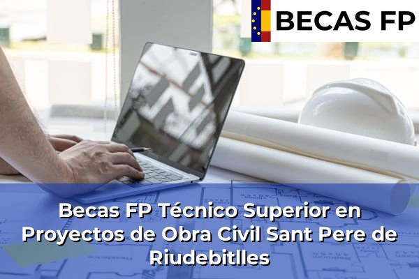 Becas FP Técnico Superior en Proyectos de Obra Civil en Sant Pere de Riudebitlles