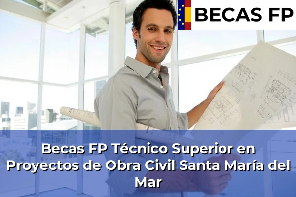 Becas FP Técnico Superior en Proyectos de Obra Civil en Santa María del Mar