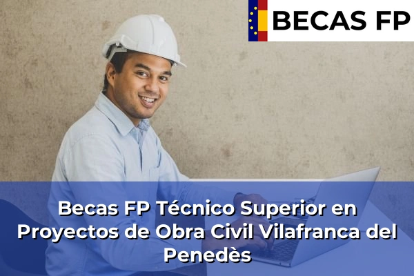Becas FP Técnico Superior en Proyectos de Obra Civil en Vilafranca del Penedès