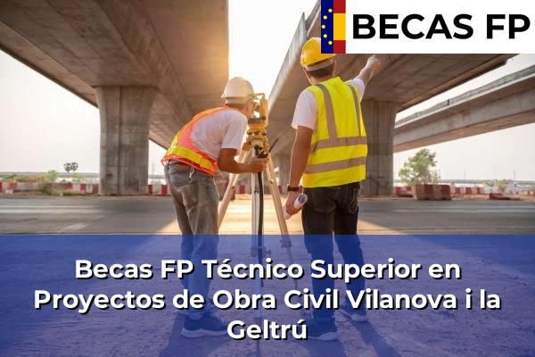 Becas FP Técnico Superior en Proyectos de Obra Civil en Vilanova i la Geltrú